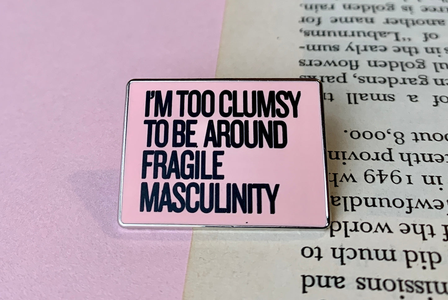 I’m Too Clumsy To Be Around Fragile Masculinity Feminist Women’s Right Pin Badge