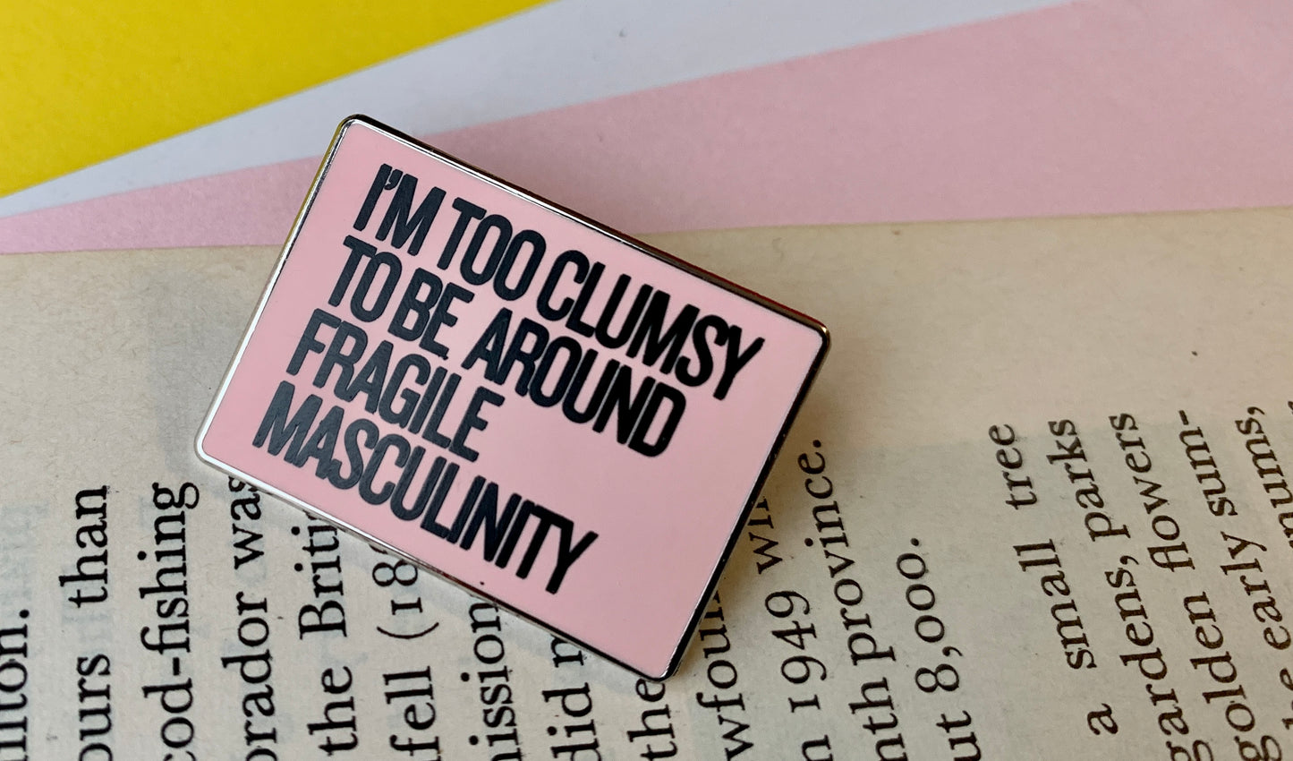 I’m Too Clumsy To Be Around Fragile Masculinity Feminist Women’s Right Pin Badge