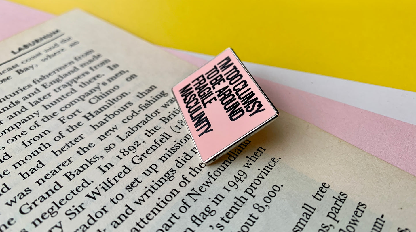 I’m Too Clumsy To Be Around Fragile Masculinity Feminist Women’s Right Pin Badge