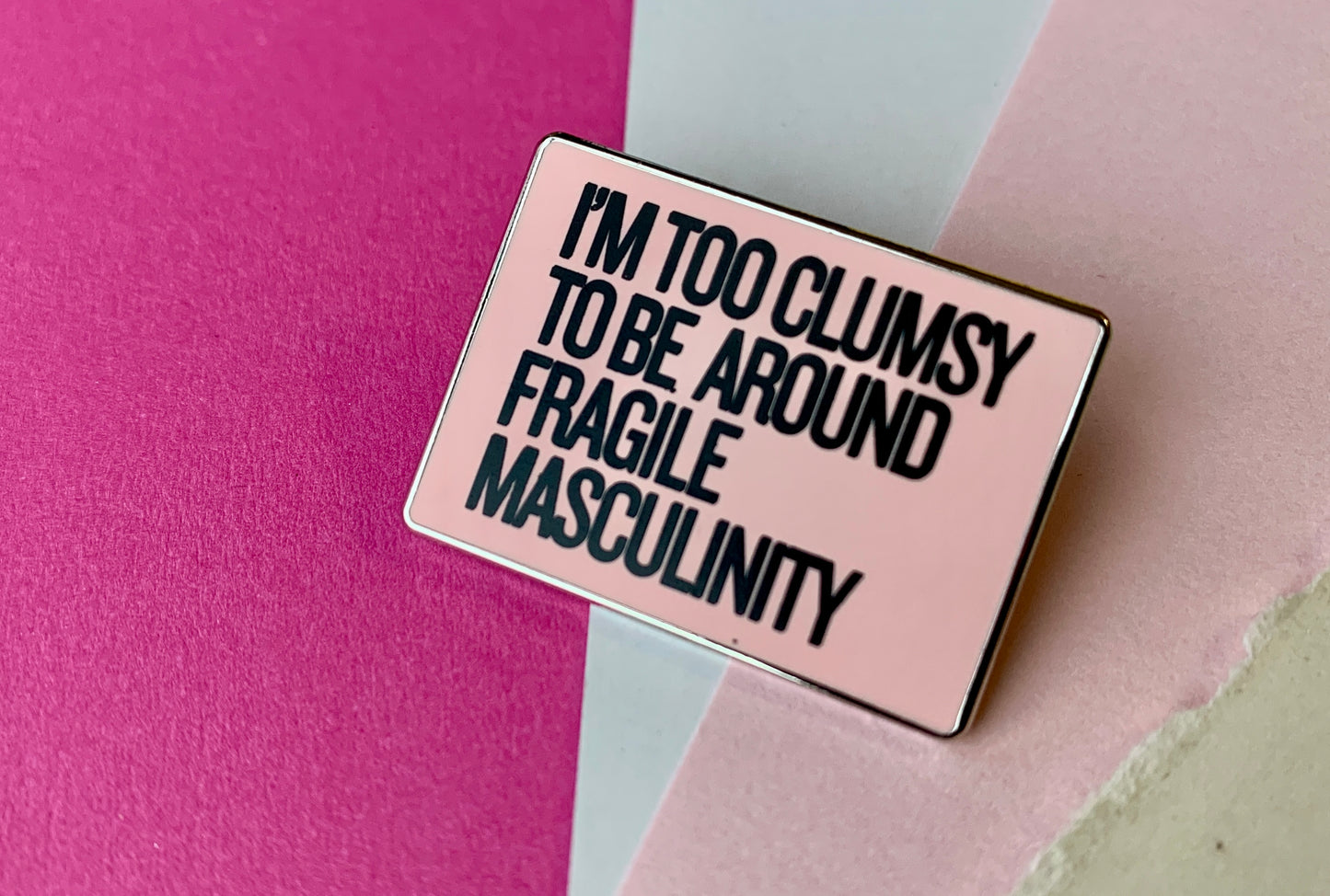 I’m Too Clumsy To Be Around Fragile Masculinity Feminist Women’s Right Pin Badge