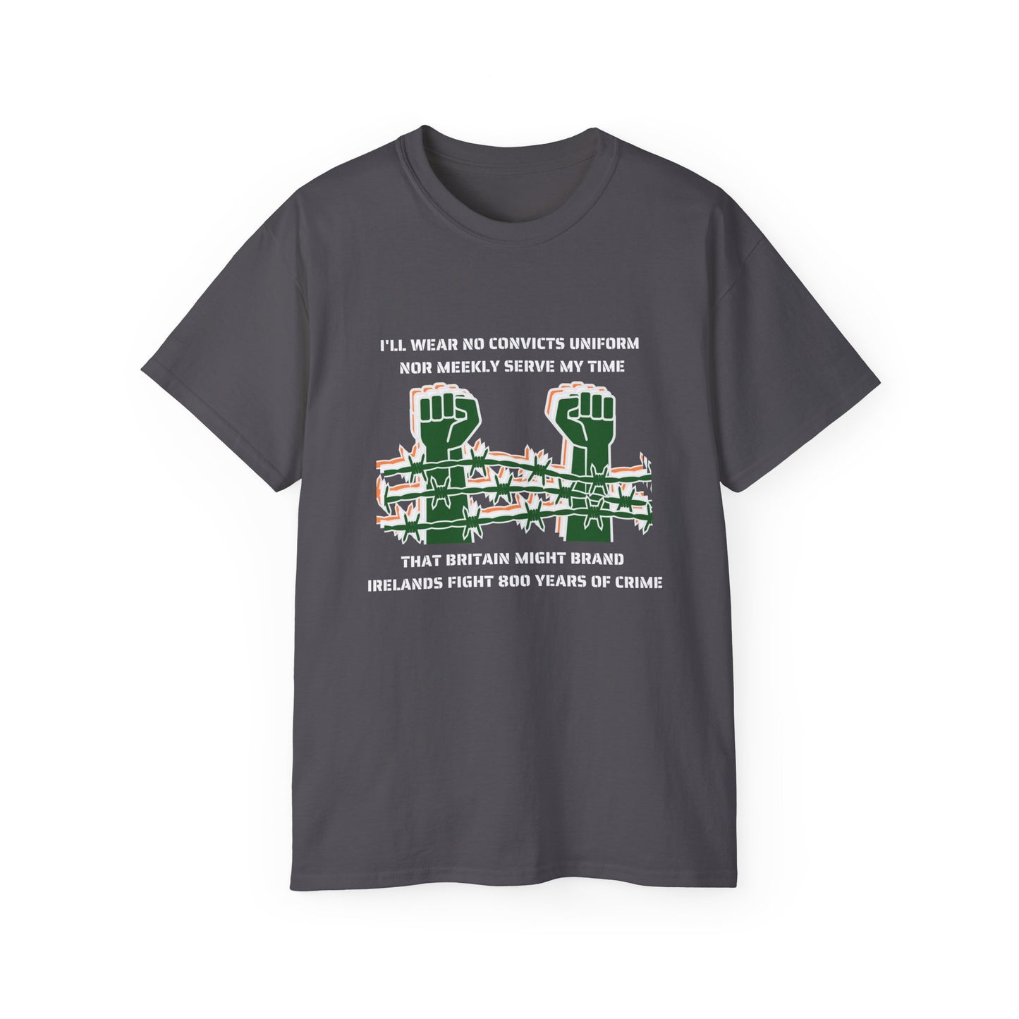 Irish Republican H Block Poem United Ireland IRA I'll Wear No Convicts Uniform Nor Meekly Serve My Time Bobby Sands Unisex Ultra Cotton Tee