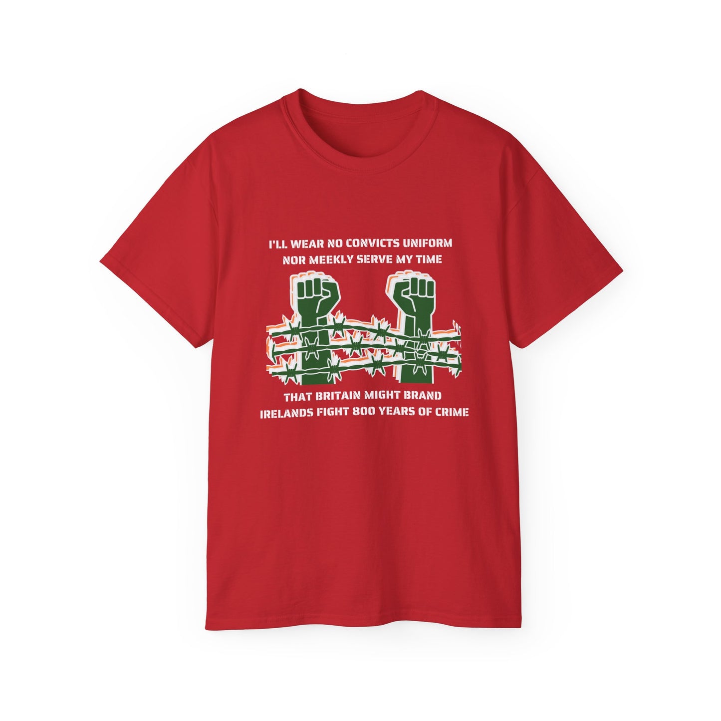 Irish Republican H Block Poem United Ireland IRA I'll Wear No Convicts Uniform Nor Meekly Serve My Time Bobby Sands Unisex Ultra Cotton Tee