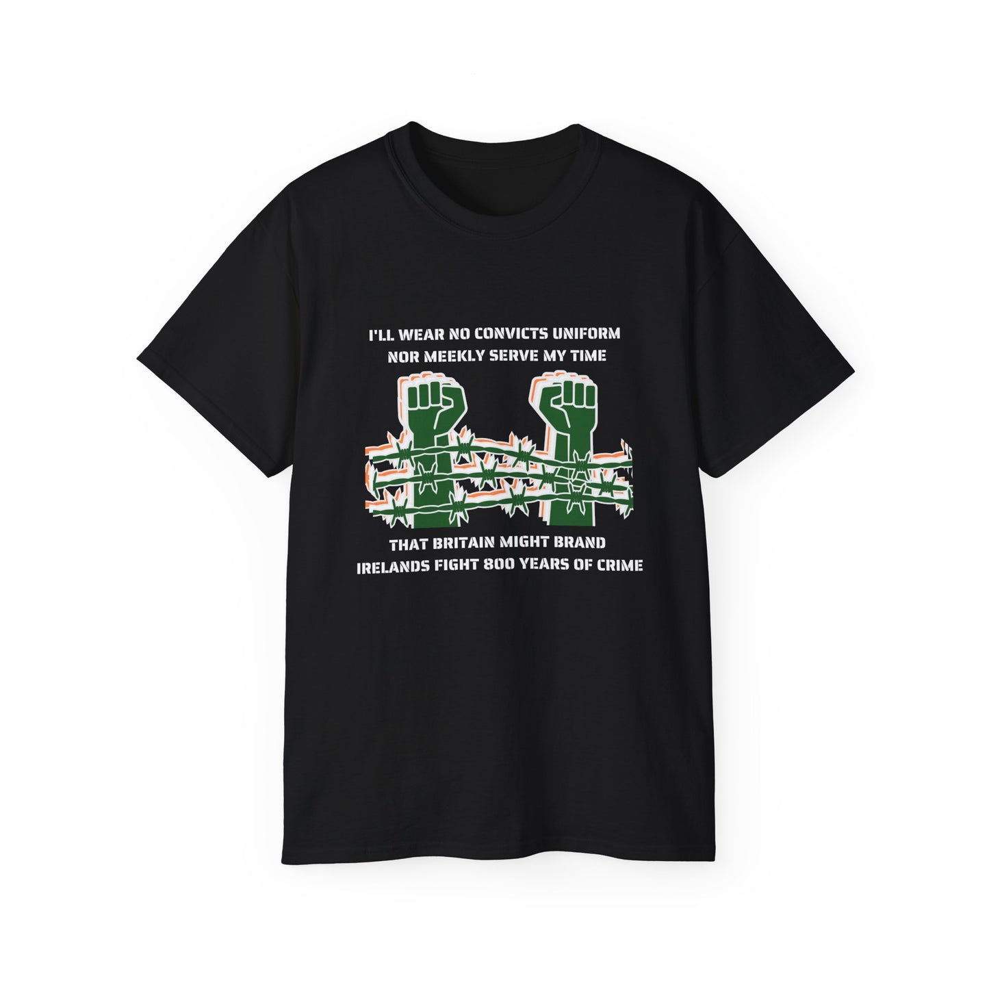 Irish Republican H Block Poem United Ireland IRA I'll Wear No Convicts Uniform Nor Meekly Serve My Time Bobby Sands Unisex Ultra Cotton Tee