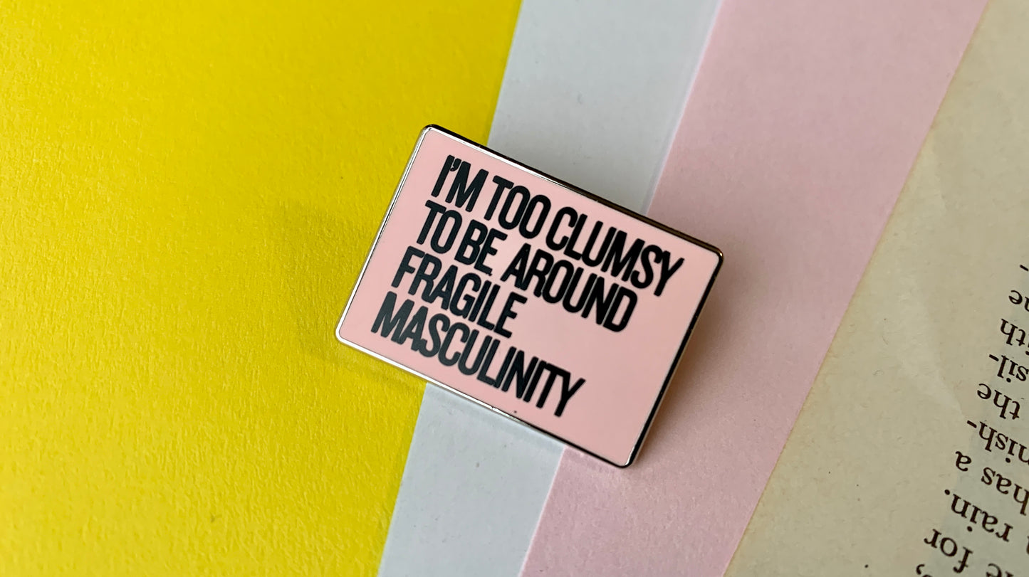 I’m Too Clumsy To Be Around Fragile Masculinity Feminist Women’s Right Pin Badge