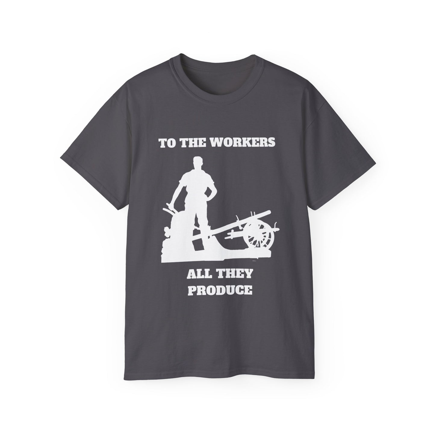 To The Workers All They Produce Socialist Communist White Design Unisex Ultra Cotton Tee